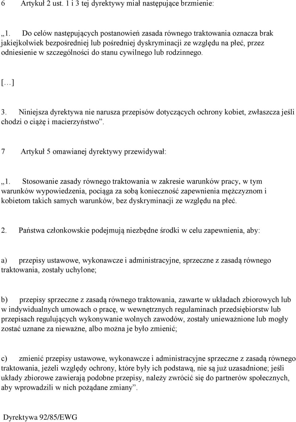 cywilnego lub rodzinnego. [ ] 3. Niniejsza dyrektywa nie narusza przepisów dotyczących ochrony kobiet, zwłaszcza jeśli chodzi o ciążę i macierzyństwo. 7 Artykuł 5 omawianej dyrektywy przewidywał: 1.
