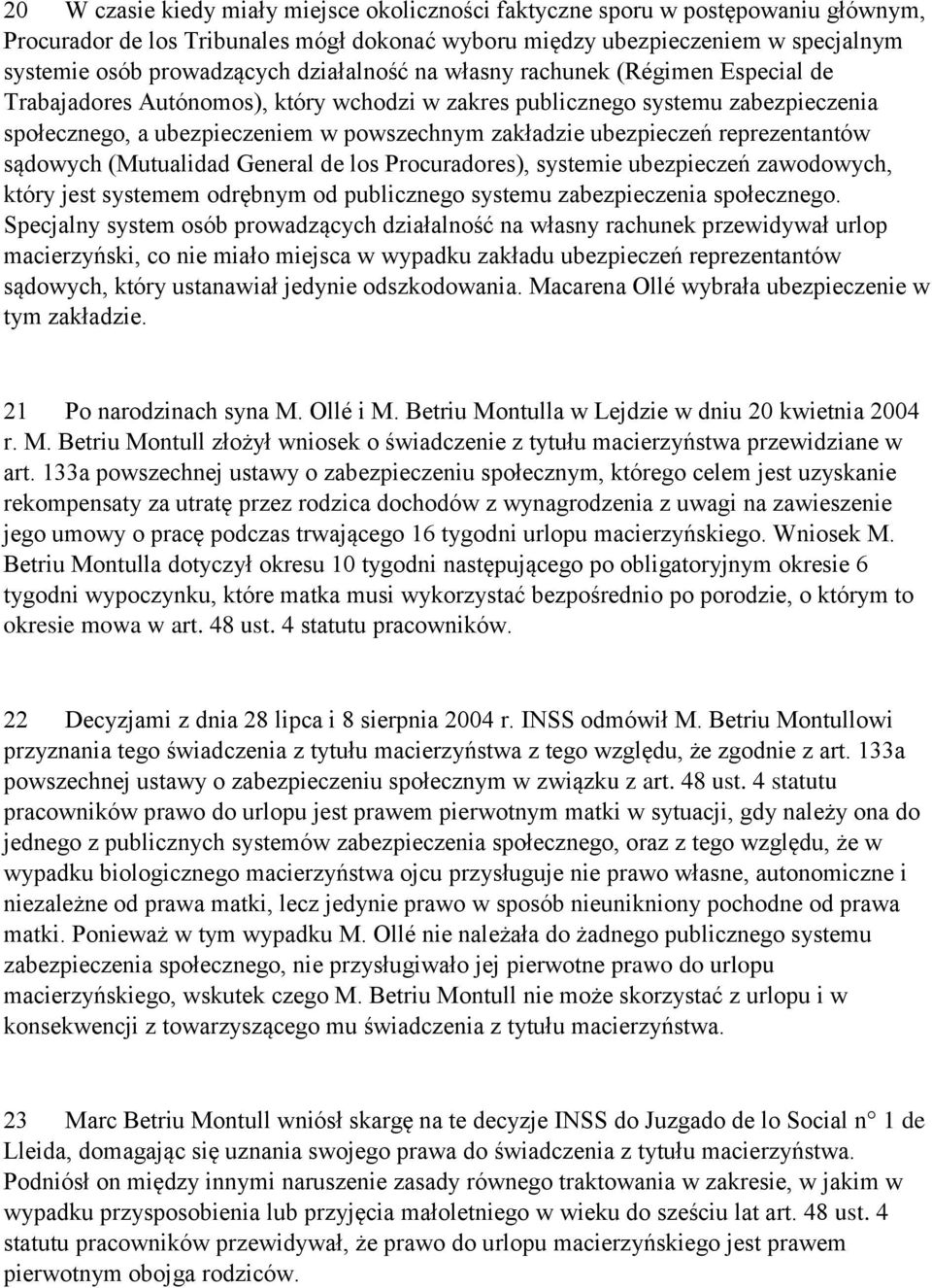 ubezpieczeń reprezentantów sądowych (Mutualidad General de los Procuradores), systemie ubezpieczeń zawodowych, który jest systemem odrębnym od publicznego systemu zabezpieczenia społecznego.