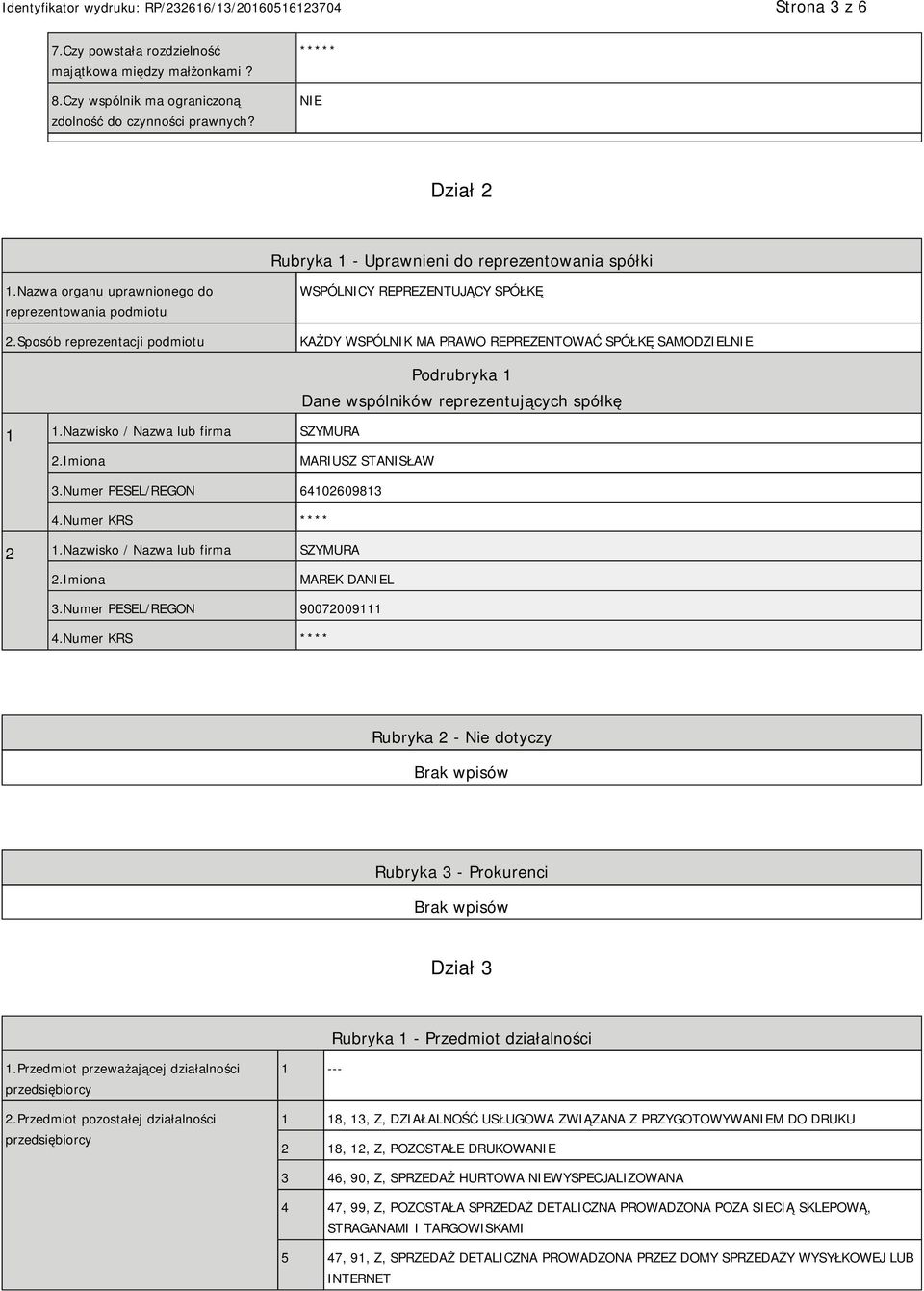 Nazwisko / Nazwa lub firma SZYMURA Podrubryka 1 Dane wspólników reprezentujących spółkę MARIUSZ STANISŁAW 3.Numer PESEL/REGON 64102609813 4.Numer KRS **** 2 1.