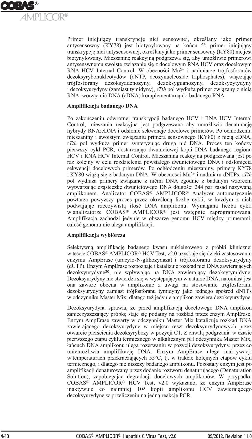 W obecności Mn 2+ i nadmiarze trójfosforanów dezoksyrybonukleotydów (dntp, deoxynucleoside triphosphates), włączając trójfosforany dezoksyadenozyny, dezoksyguanozyny, dezoksycytydyny i dezoksyurydyny