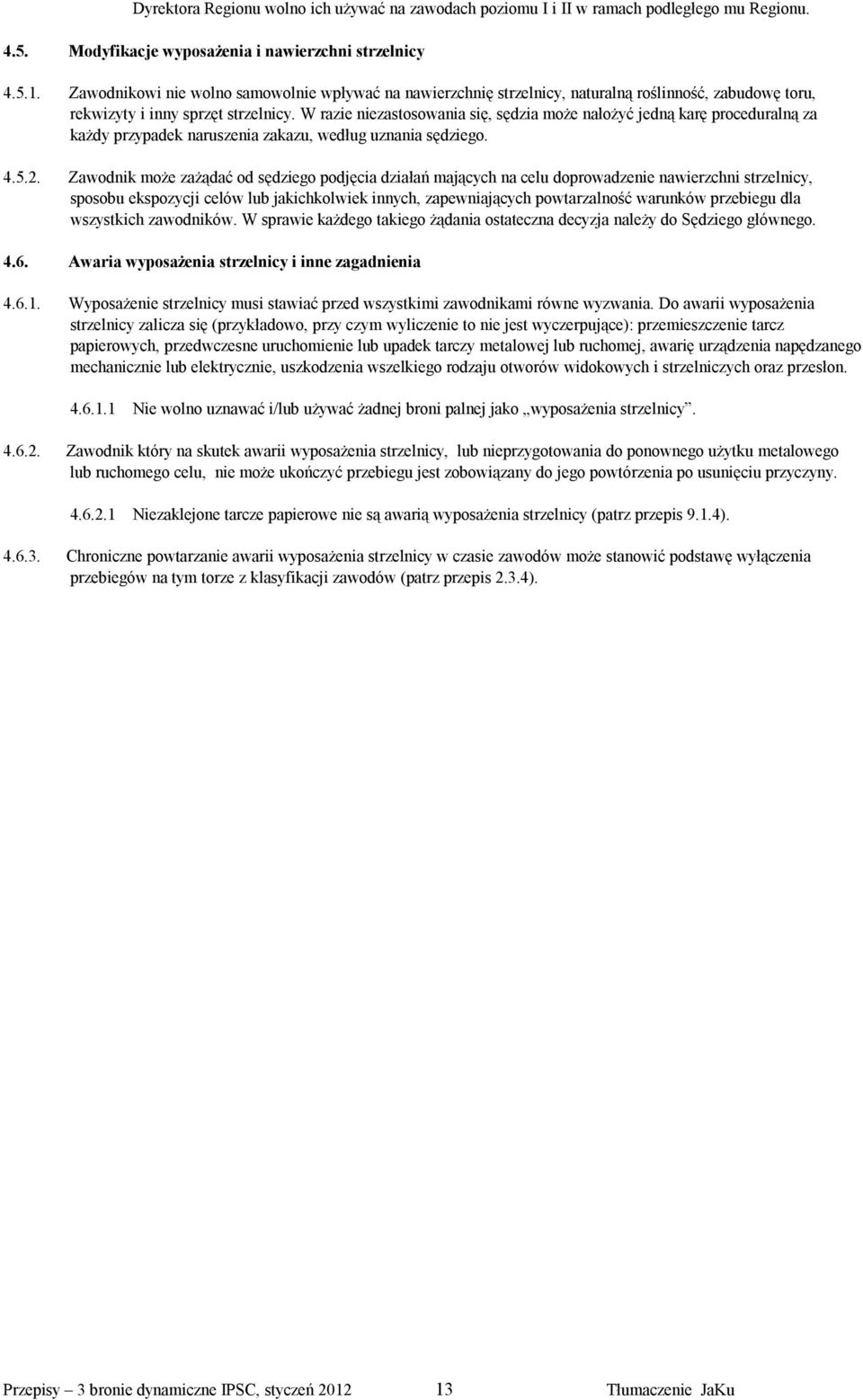 W razie niezastosowania się, sędzia może nałożyć jedną karę proceduralną za każdy przypadek naruszenia zakazu, według uznania sędziego. 4.5.2.