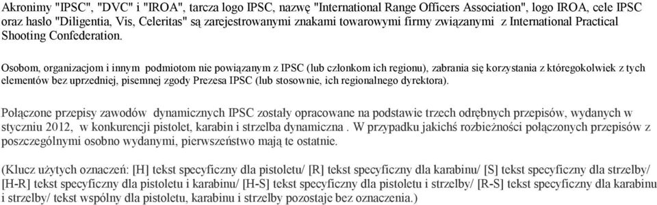 Osobom, organizacjom i innym podmiotom nie powiązanym z IPSC (lub członkom ich regionu), zabrania się korzystania z któregokolwiek z tych elementów bez uprzedniej, pisemnej zgody Prezesa IPSC (lub