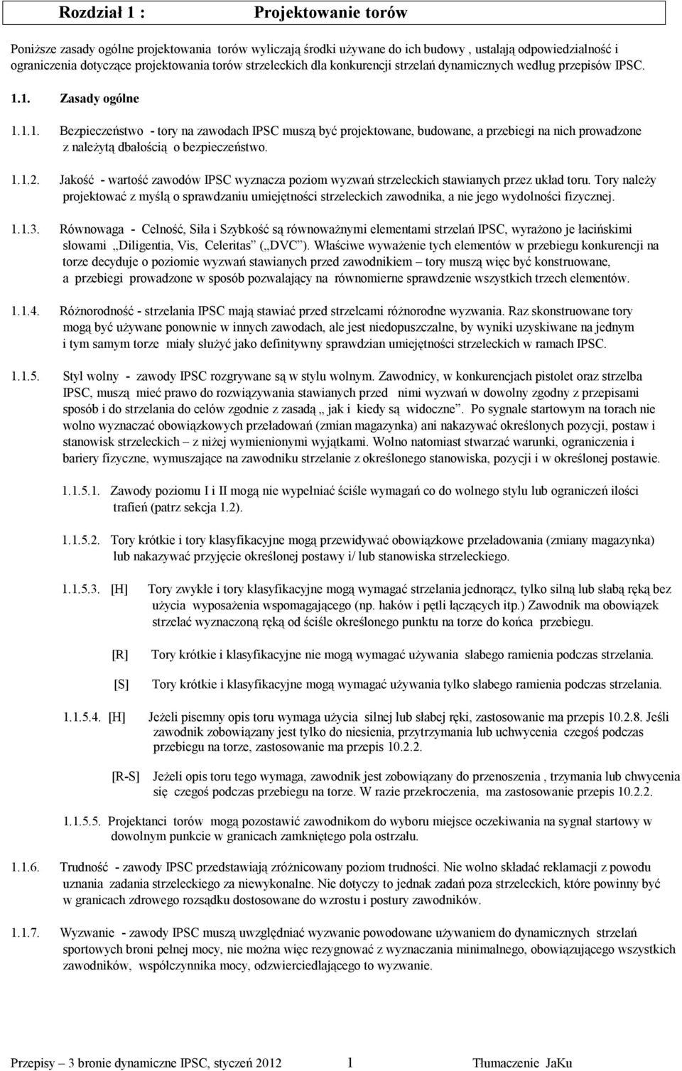 1. Zasady ogólne 1.1.1. Bezpieczeństwo - tory na zawodach IPSC muszą być projektowane, budowane, a przebiegi na nich prowadzone z należytą dbałością o bezpieczeństwo. 1.1.2.