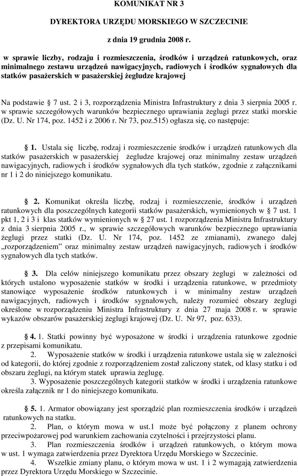 Ŝegludze krajowej Na podstawie 7 ust. 2 i 3, rozporządzenia Ministra Infrastruktury z dnia 3 sierpnia 2005 r. w sprawie szczegółowych warunków bezpiecznego uprawiania Ŝeglugi przez statki morskie (Dz.