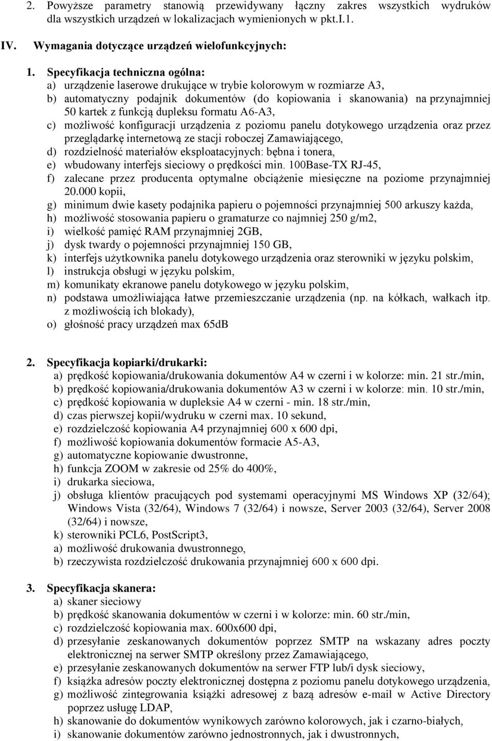 funkcją dupleksu formatu A6-A3, c) możliwość konfiguracji urządzenia z poziomu panelu dotykowego urządzenia oraz przez przeglądarkę internetową ze stacji roboczej Zamawiającego, d) rozdzielność