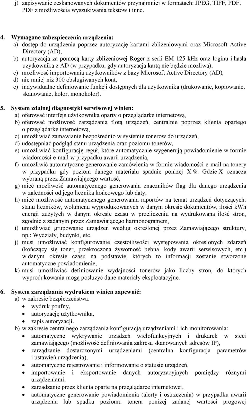 EM 125 khz oraz loginu i hasła użytkownika z AD (w przypadku, gdy autoryzacja kartą nie będzie możliwa), c) możliwość importowania użytkowników z bazy Microsoft Active Directory (AD), d) nie mniej