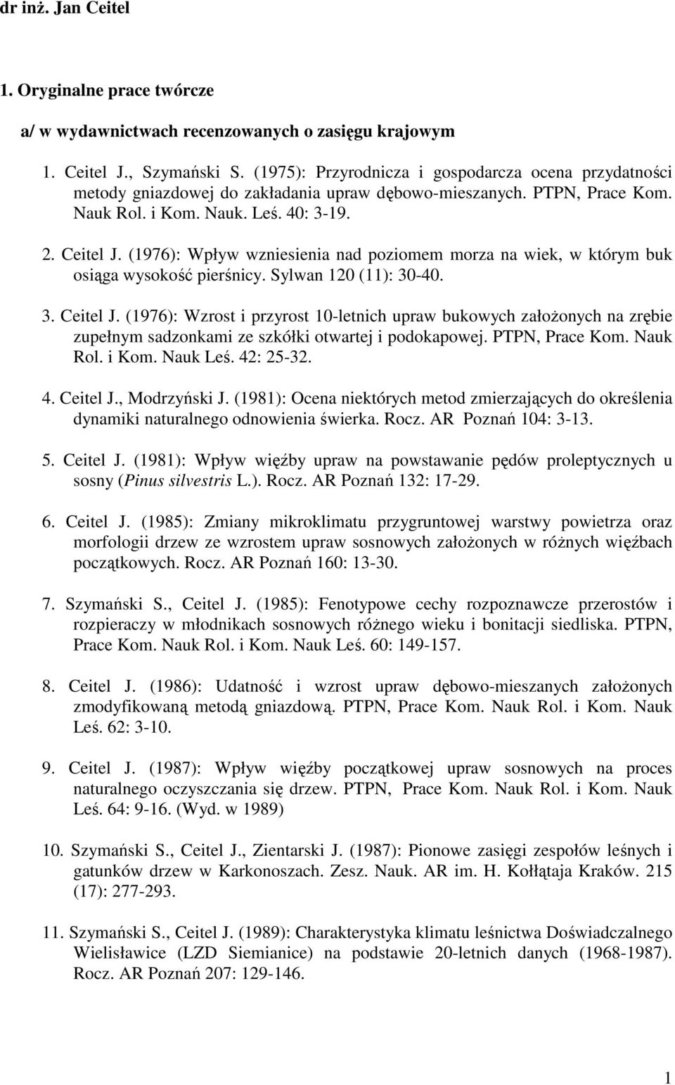 (1976): Wpływ wzniesienia nad poziomem morza na wiek, w którym buk osiąga wysokość pierśnicy. Sylwan 120 (11): 30-40. 3. Ceitel J.