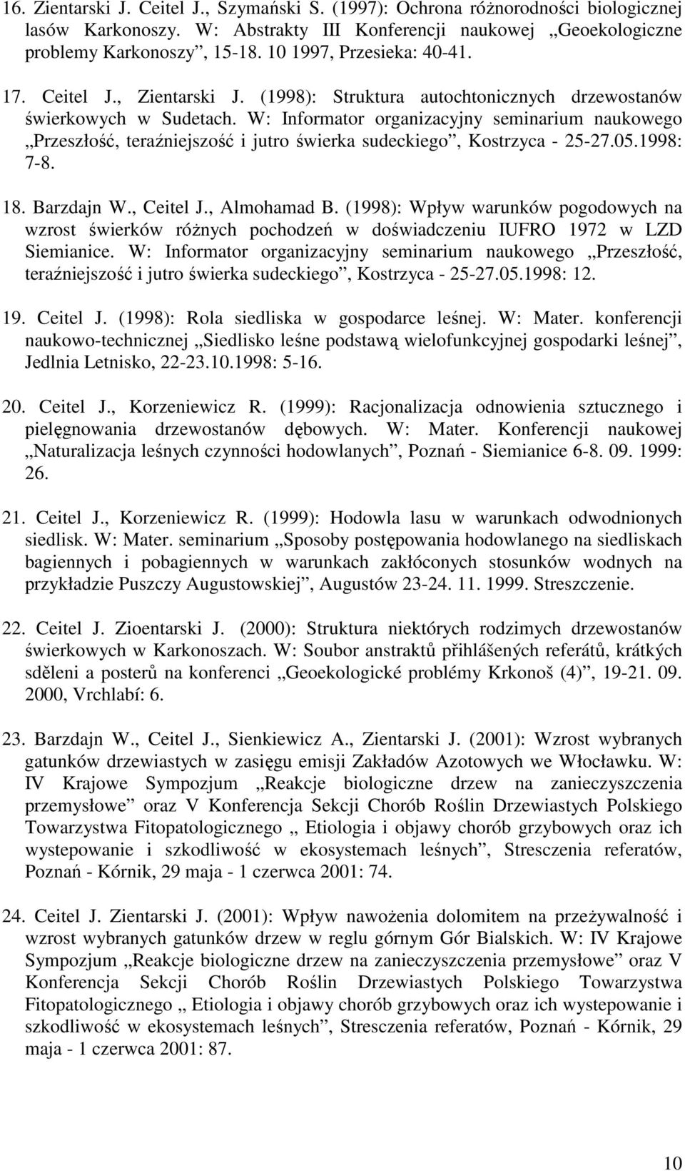 W: Informator organizacyjny seminarium naukowego Przeszłość, teraźniejszość i jutro świerka sudeckiego, Kostrzyca - 25-27.05.1998: 7-8. 18. Barzdajn W., Ceitel J., Almohamad B.