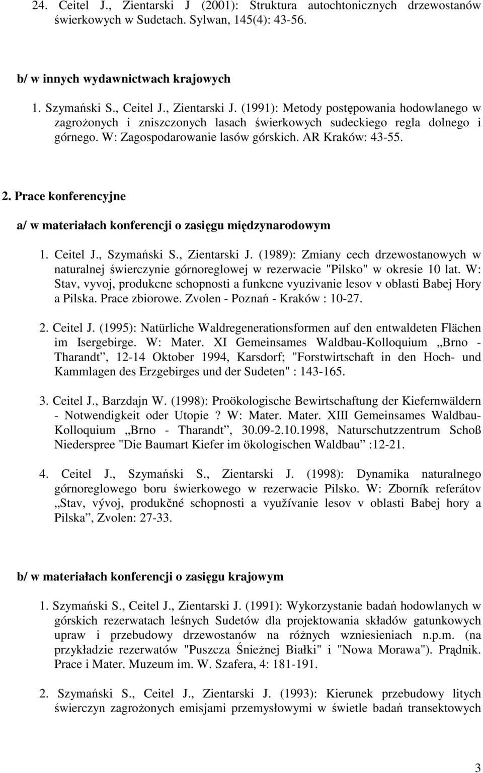 (1989): Zmiany cech drzewostanowych w naturalnej świerczynie górnoreglowej w rezerwacie "Pilsko" w okresie 10 lat.