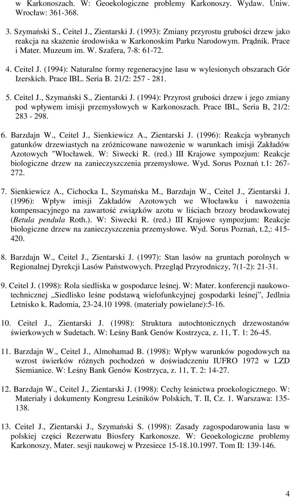 (1994): Naturalne formy regeneracyjne lasu w wylesionych obszarach Gór Izerskich. Prace IBL. Seria B. 21/2: 257-281. 5. Ceitel J., Szymański S., Zientarski J.