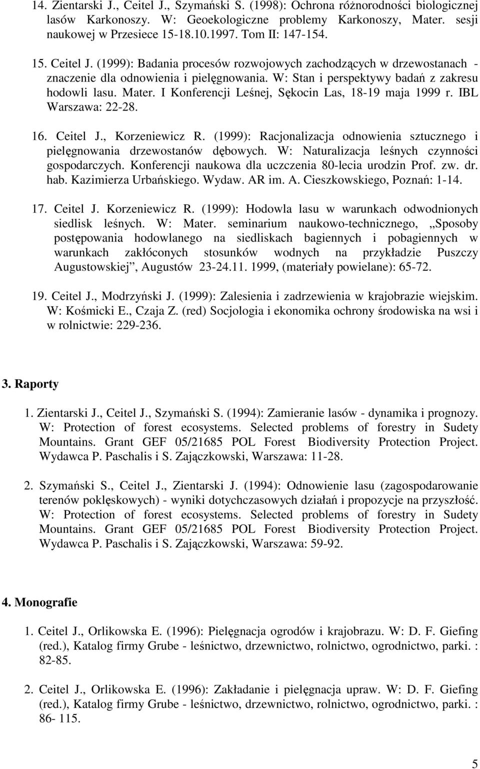 I Konferencji Leśnej, Sękocin Las, 18-19 maja 1999 r. IBL Warszawa: 22-28. 16. Ceitel J., Korzeniewicz R. (1999): Racjonalizacja odnowienia sztucznego i pielęgnowania drzewostanów dębowych.