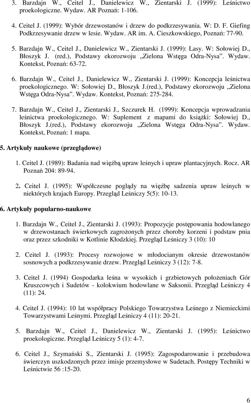 ), Podstawy ekorozwoju Zielona Wstęga Odra-Nysa. Wydaw. Kontekst, Poznań: 63-72. 6. Barzdajn W., Ceitel J., Danielewicz W., Zientarski J. (1999): Koncepcja leśnictwa proekologicznego. W: Sołowiej D.
