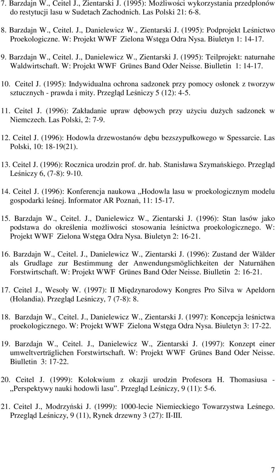 W: Projekt WWF Grünes Band Oder Neisse. Biulletin 1: 14-17. 10. Ceitel J. (1995): Indywidualna ochrona sadzonek przy pomocy osłonek z tworzyw sztucznych - prawda i mity. Przegląd Leśniczy 5 (12): 4-5.