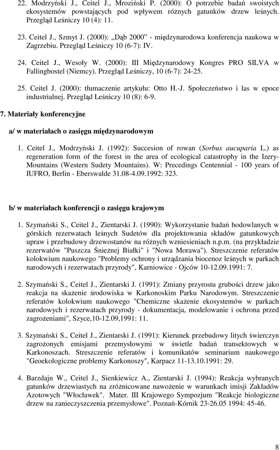 Przegląd Leśniczy, 10 (6-7): 24-25. 25. Ceitel J. (2000): tłumaczenie artykułu: Otto H.-J. Społeczeństwo i las w epoce industrialnej. Przegląd Leśniczy 10 (8): 6-9. 7.