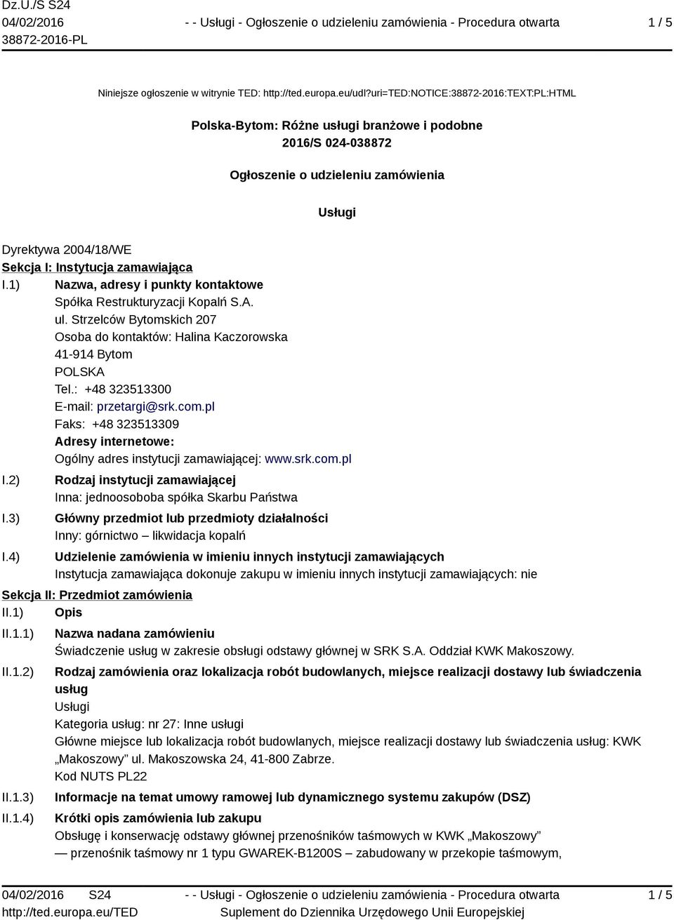 I.1) Nazwa, adresy i punkty kontaktowe Spółka Restrukturyzacji Kopalń S.A. ul. Strzelców Bytomskich 207 Osoba do kontaktów: Halina Kaczorowska 41-914 Bytom Tel.: +48 323513300 E-mail: przetargi@srk.