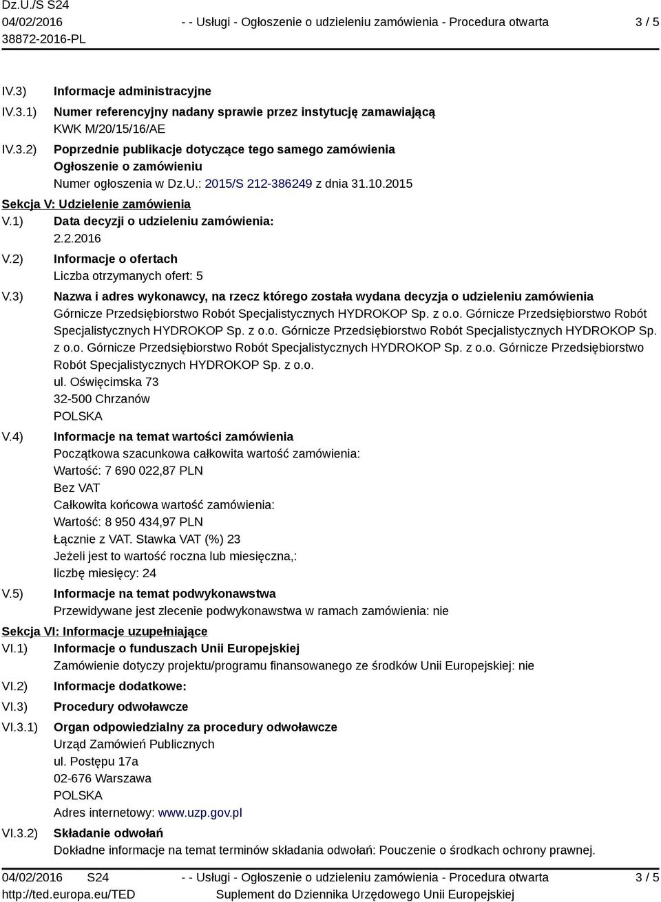 5) Informacje o ofertach Liczba otrzymanych ofert: 5 Nazwa i adres wykonawcy, na rzecz którego została wydana decyzja o udzieleniu zamówienia Górnicze Przedsiębiorstwo Robót Specjalistycznych