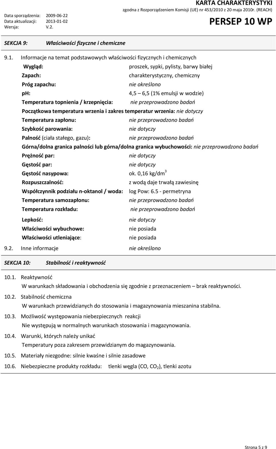 emulsji w wodzie) Temperatura topnienia / krzepnięcia: nie przeprowadzono badań Początkowa temperatura wrzenia i zakres temperatur wrzenia: Temperatura zapłonu: nie przeprowadzono badań Szybkość