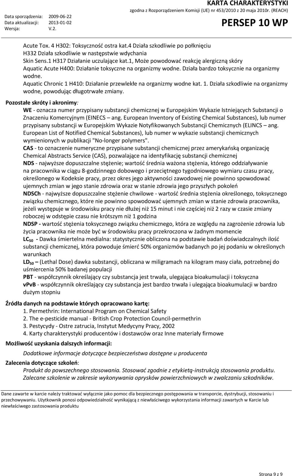 Aquatic Chronic 1 H410: Działanie przewlekłe na organizmy wodne kat. 1. Działa szkodliwie na organizmy wodne, powodując długotrwałe zmiany.