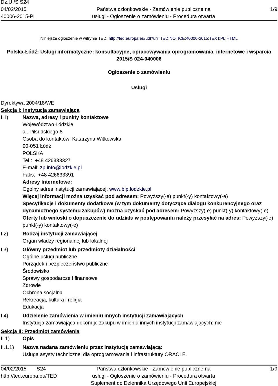 Dyrektywa 2004/18/WE Sekcja I: Instytucja zamawiająca I.1) Nazwa, adresy i punkty kontaktowe Województwo Łódzkie al. Piłsudskiego 8 Osoba do kontaktów: Katarzyna Witkowska 90-051 Łódź POLSKA Tel.