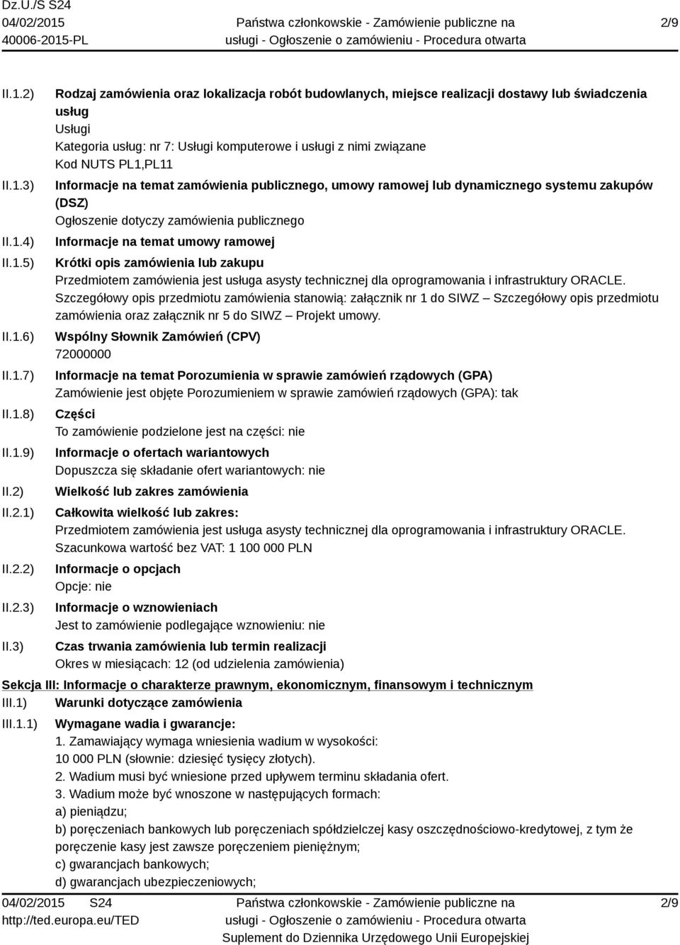 3) Rodzaj zamówienia oraz lokalizacja robót budowlanych, miejsce realizacji dostawy lub świadczenia usług Usługi Kategoria usług: nr 7: Usługi komputerowe i usługi z nimi związane Kod NUTS PL1,PL11