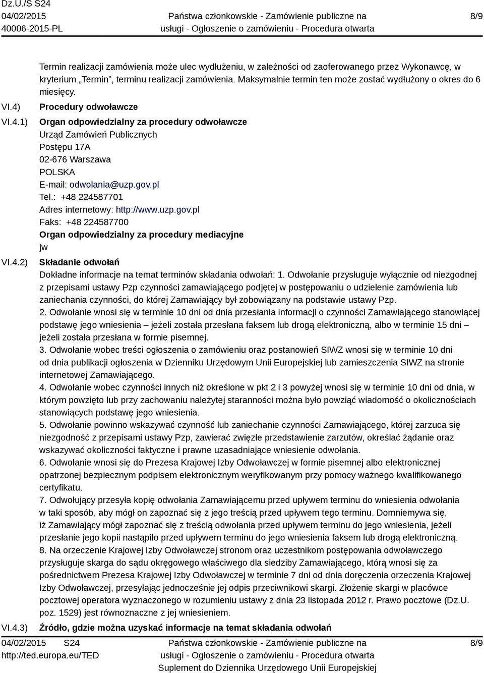 Procedury odwoławcze Organ odpowiedzialny za procedury odwoławcze Urząd Zamówień Publicznych Postępu 17A 02-676 Warszawa POLSKA E-mail: odwolania@uzp.gov.pl Tel.