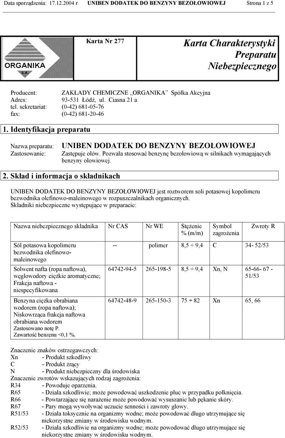 Ciasna 21 a tel. sekretariat: (0-42) 681-05-76 fax: (0-42) 681-20-46 1. Identyfikacja preparatu Nazwa preparatu: Zastosowanie: UNIBEN DODATEK DO BENZYNY BEZOŁOWIOWEJ Zastępuje ołów.