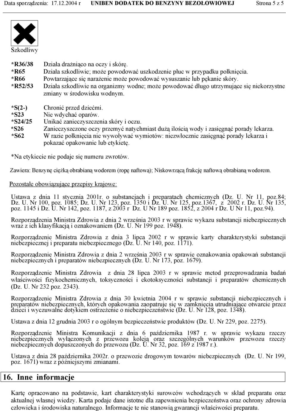 *R52/53 Działa szkodliwie na organizmy wodne; może powodować długo utrzymujące się niekorzystne zmiany w środowisku wodnym. *S(2-) Chronić przed dziećmi. *S23 Nie wdychać oparów.
