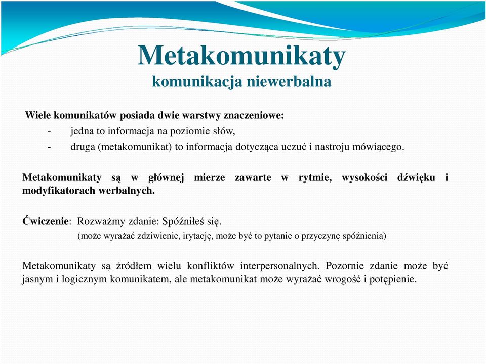 Metakomunikaty są w głównej mierze zawarte w rytmie, wysokości dźwięku i modyfikatorach werbalnych. Ćwiczenie: Rozważmy zdanie: Spóźniłeś się.