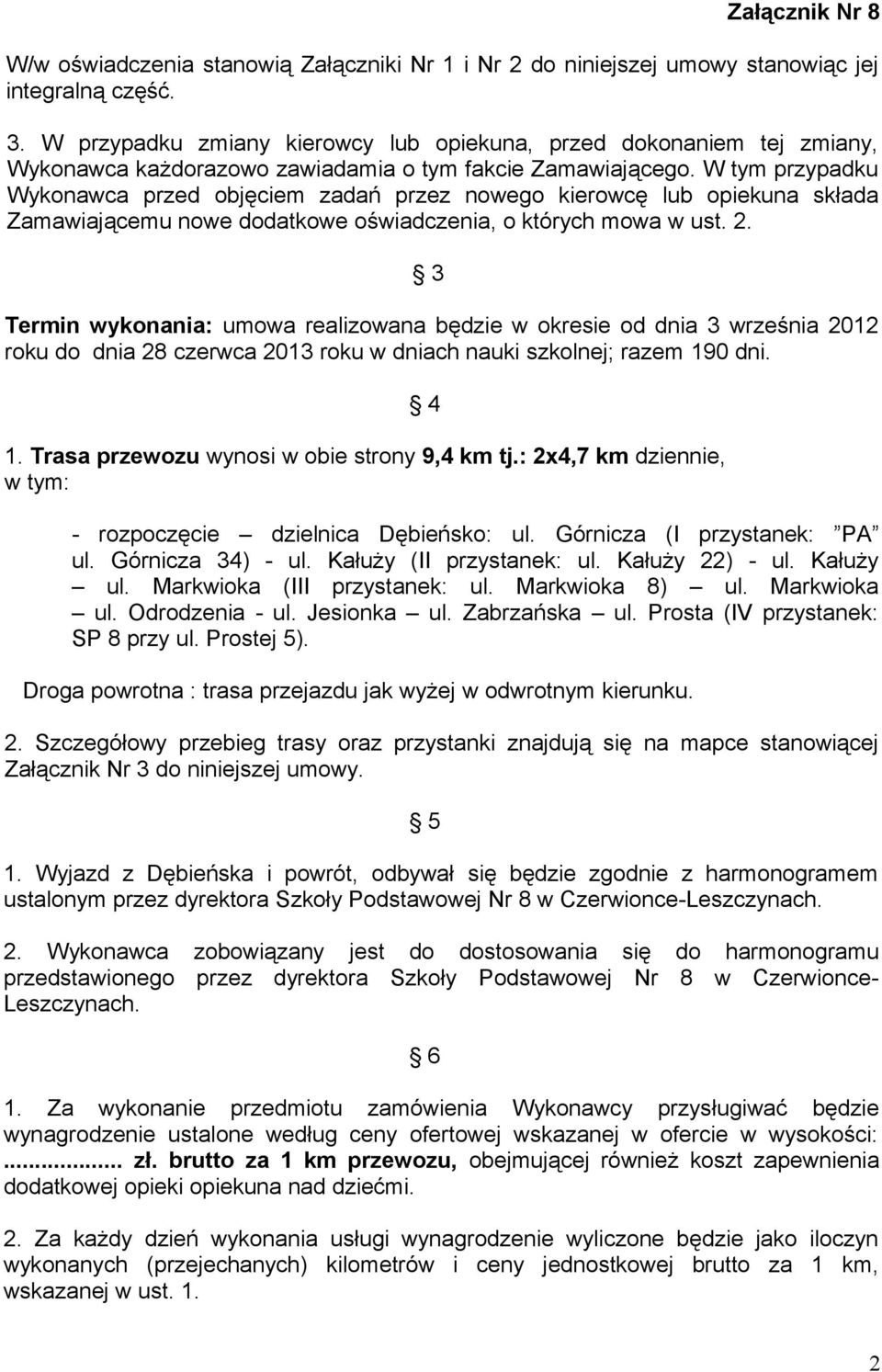 W tym przypadku Wykonawca przed objęciem zadań przez nowego kierowcę lub opiekuna składa Zamawiającemu nowe dodatkowe oświadczenia, o których mowa w ust. 2.