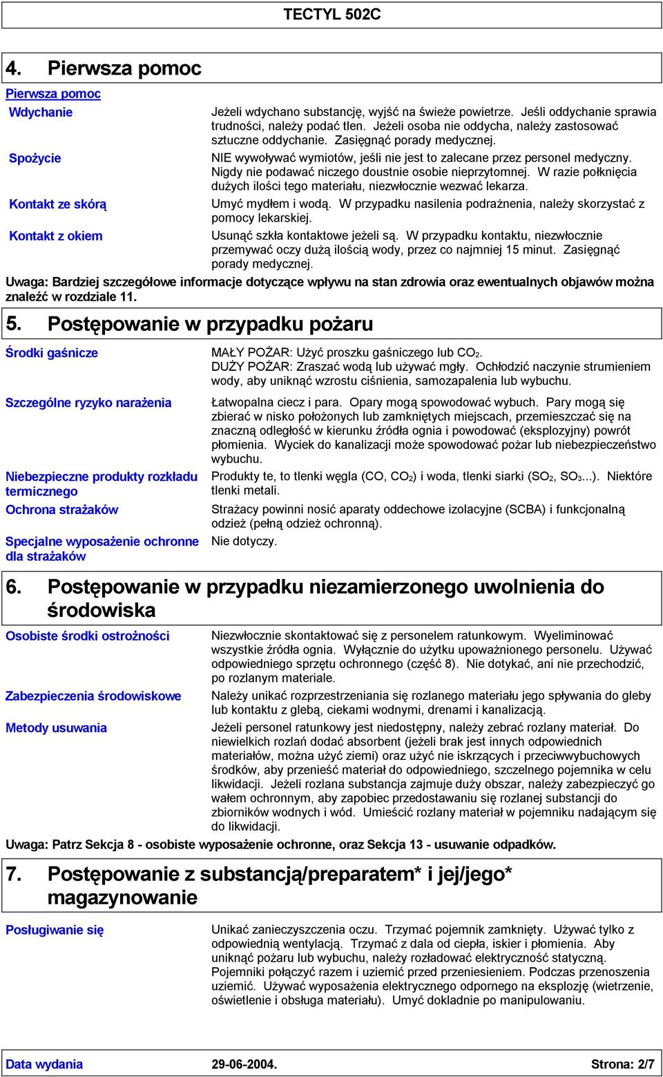 Nigdy nie podawaćniczego doustnie osobie nieprzytomnej. W razie połknięcia dużych ilości tego materiału, niezwłocznie wezwaćlekarza. Kontakt ze skórą Umyćmydłem i wodą.
