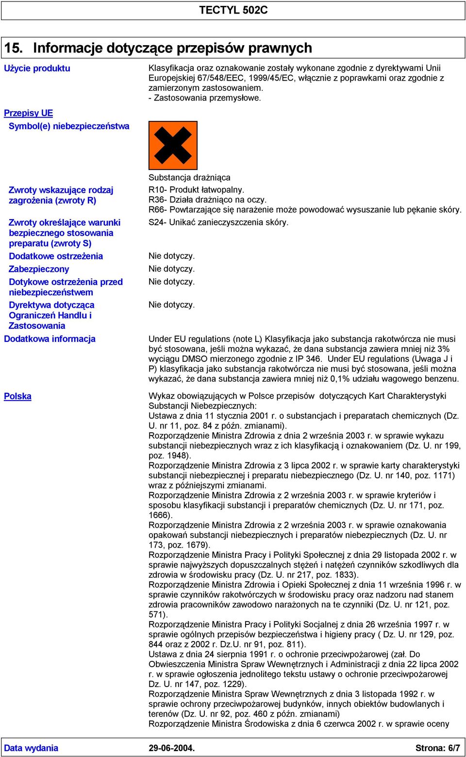 Zwroty wskazujące rodzaj zagrożenia (zwroty R) Zwroty określające warunki bezpiecznego stosowania preparatu (zwroty S) Dodatkowe ostrzeżenia Zabezpieczony Dotykowe ostrzeżenia przed