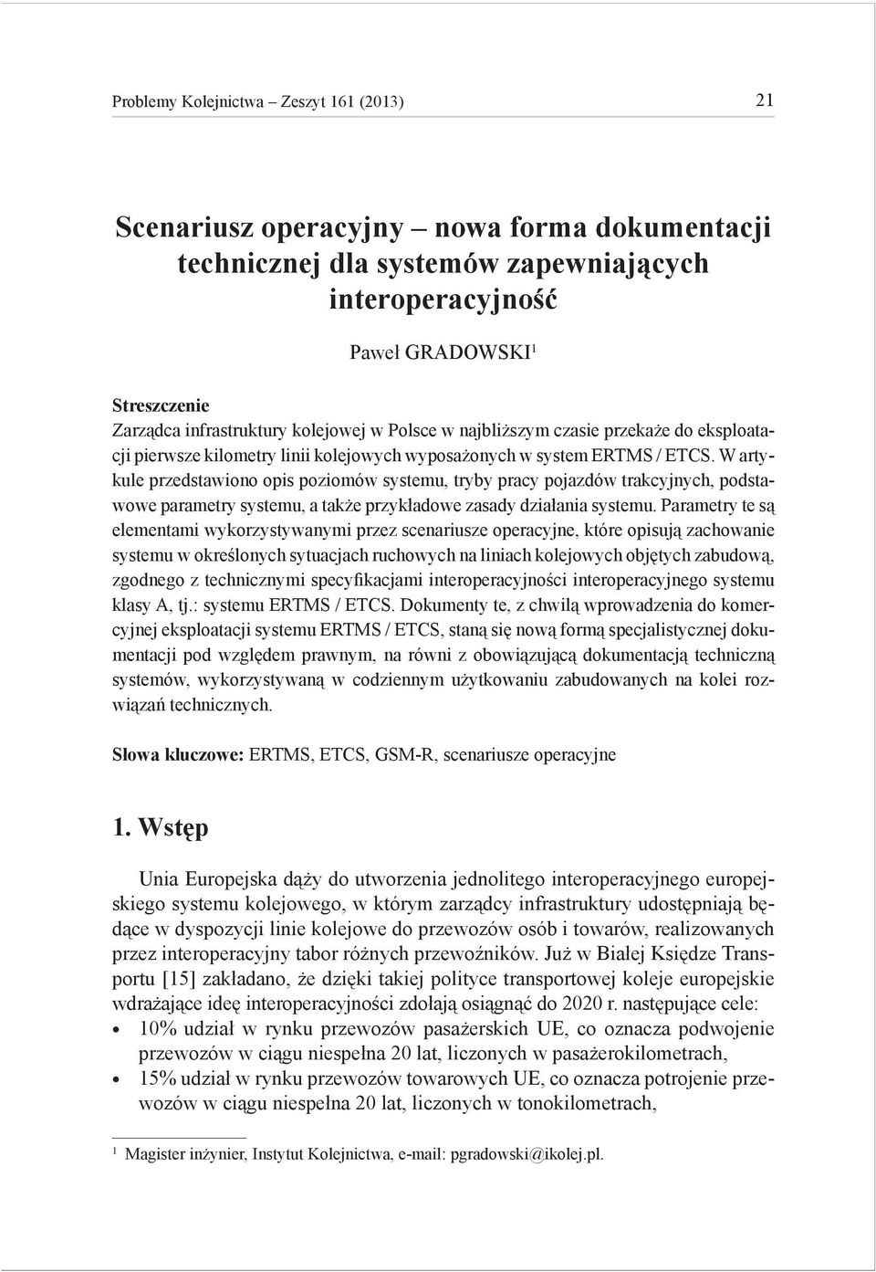 W artykule przedstawiono opis poziomów systemu, tryby pracy pojazdów trakcyjnych, podstawowe parametry systemu, a także przykładowe zasady działania systemu.