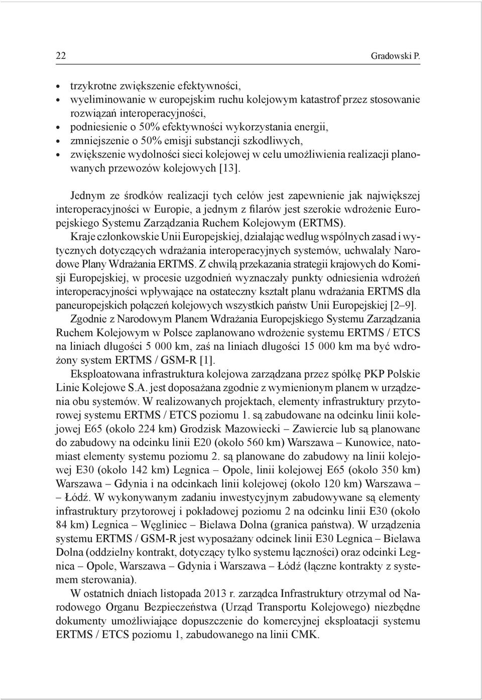 zmniejszenie o 50% emisji substancji szkodliwych, zwiększenie wydolności sieci kolejowej w celu umożliwienia realizacji planowanych przewozów kolejowych [13].