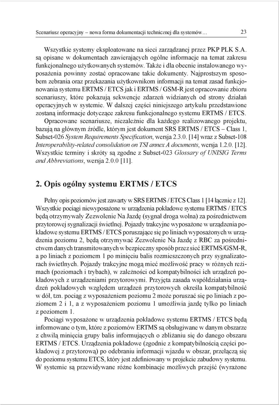 Najprostszym sposobem zebrania oraz przekazania użytkownikom informacji na temat zasad funkcjonowania systemu ERTMS / ETCS jak i ERTMS / GSM-R jest opracowanie zbioru scenariuszy, które pokazują