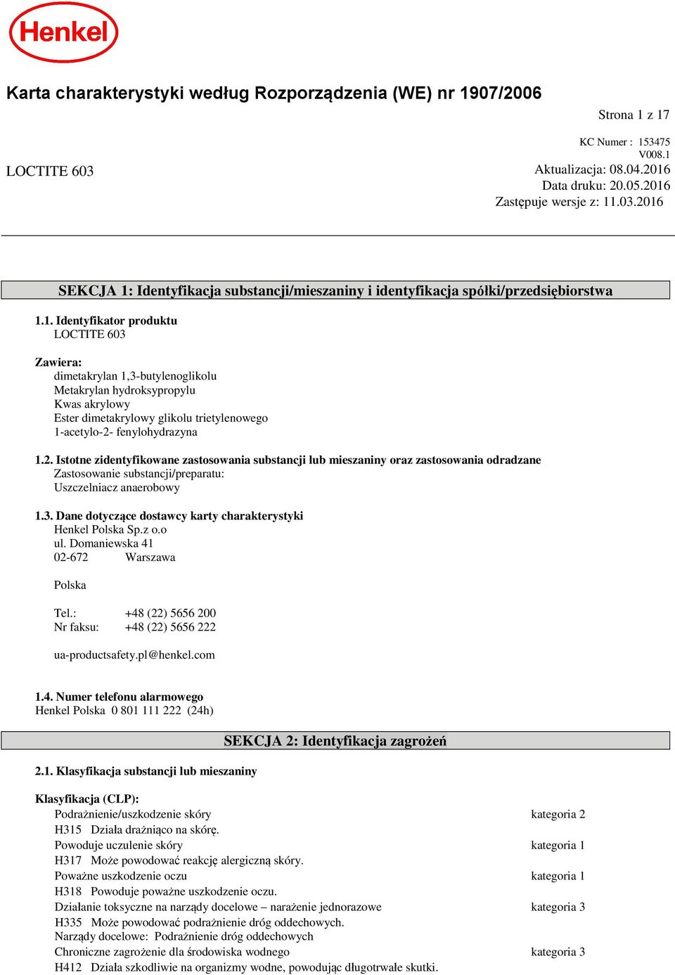 fenylohydrazyna 1.2. Istotne zidentyfikowane zastosowania substancji lub mieszaniny oraz zastosowania odradzane Zastosowanie substancji/preparatu: Uszczelniacz anaerobowy 1.3.