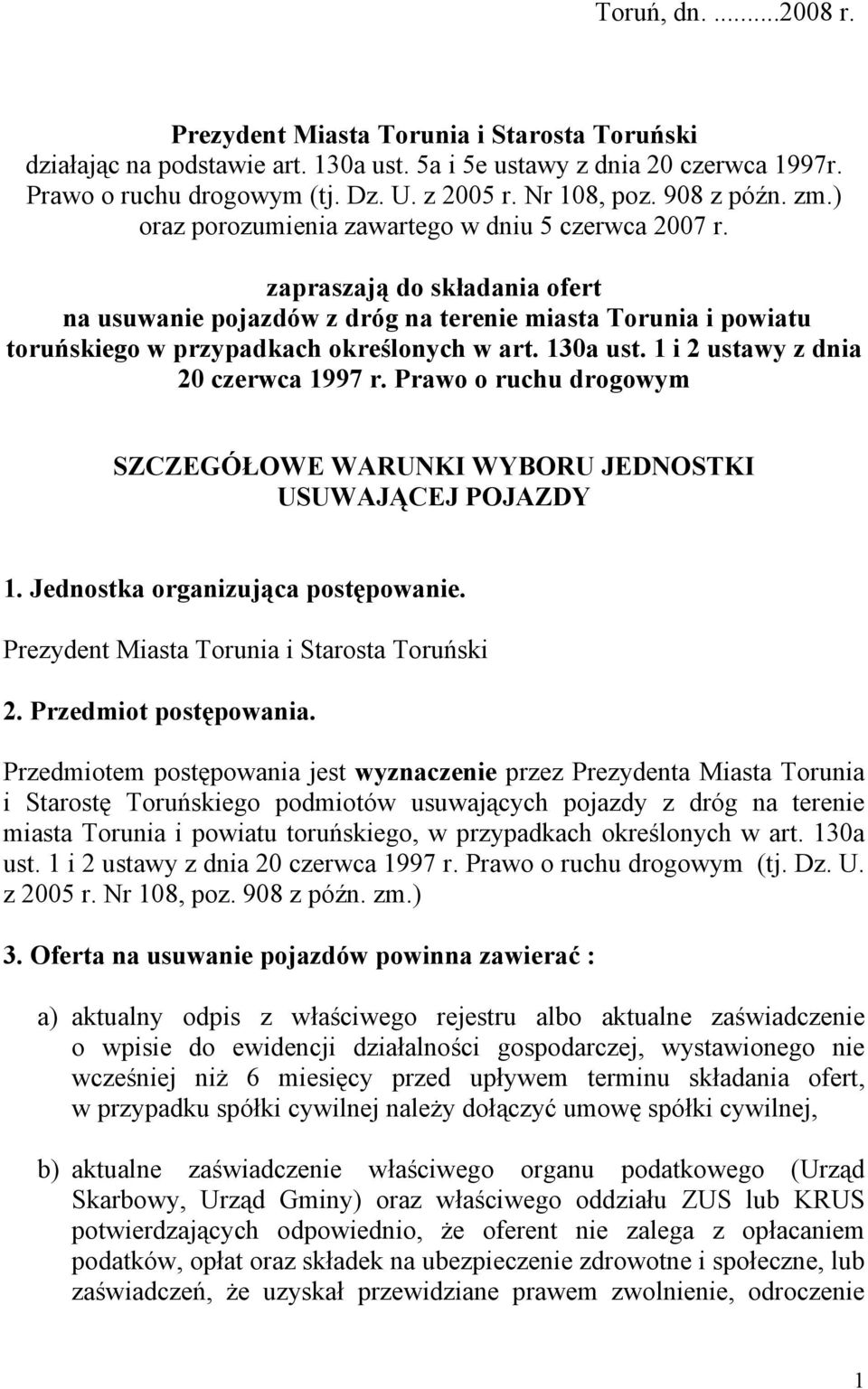 130a ust. 1 i 2 ustawy z dnia 20 czerwca 1997 r. Prawo o ruchu drogowym SZCZEGÓŁOWE WARUNKI WYBORU JEDNOSTKI USUWAJĄCEJ POJAZDY 1. Jednostka organizująca postępowanie. 2. Przedmiot postępowania.