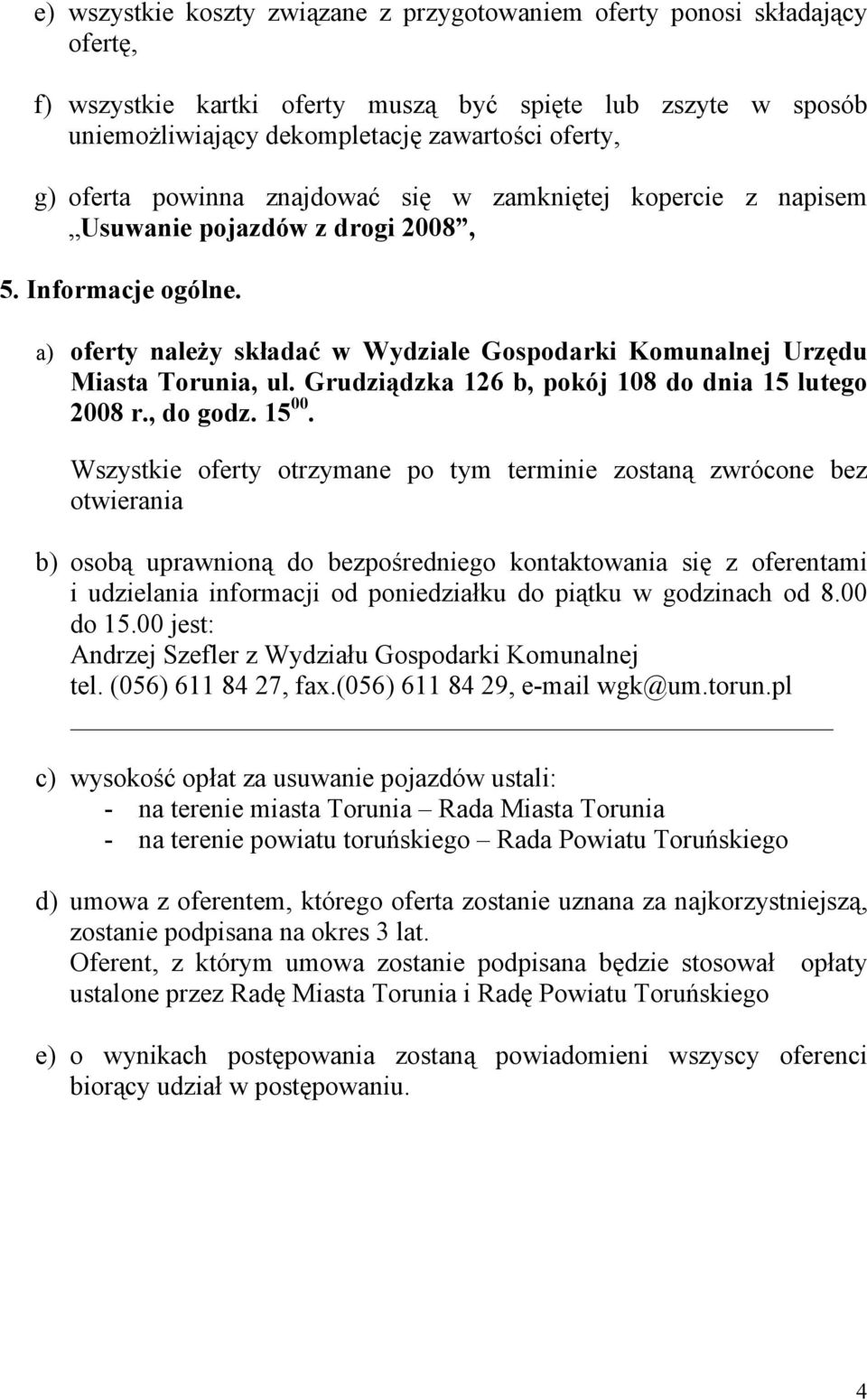 Grudziądzka 126 b, pokój 108 do dnia 15 lutego 2008 r., do godz. 15 00.