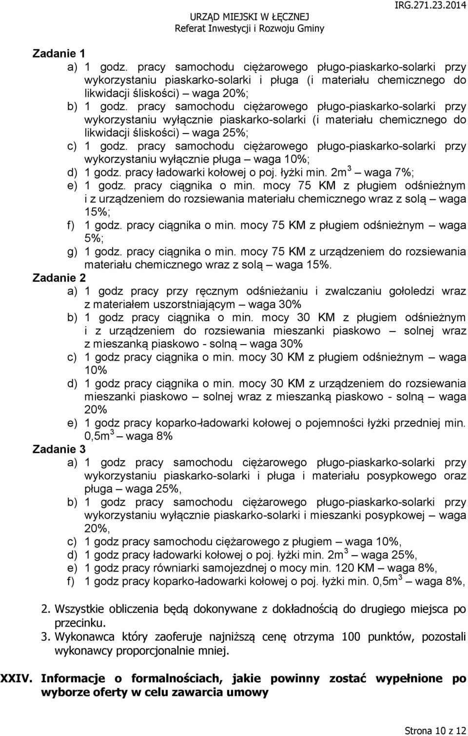 pracy samochodu ciężarowego pługo-piaskarko-solarki przy wykorzystaniu wyłącznie pługa waga 10%; d) 1 godz. pracy ładowarki kołowej o poj. łyżki min. 2m 3 waga 7%; e) 1 godz. pracy ciągnika o min.