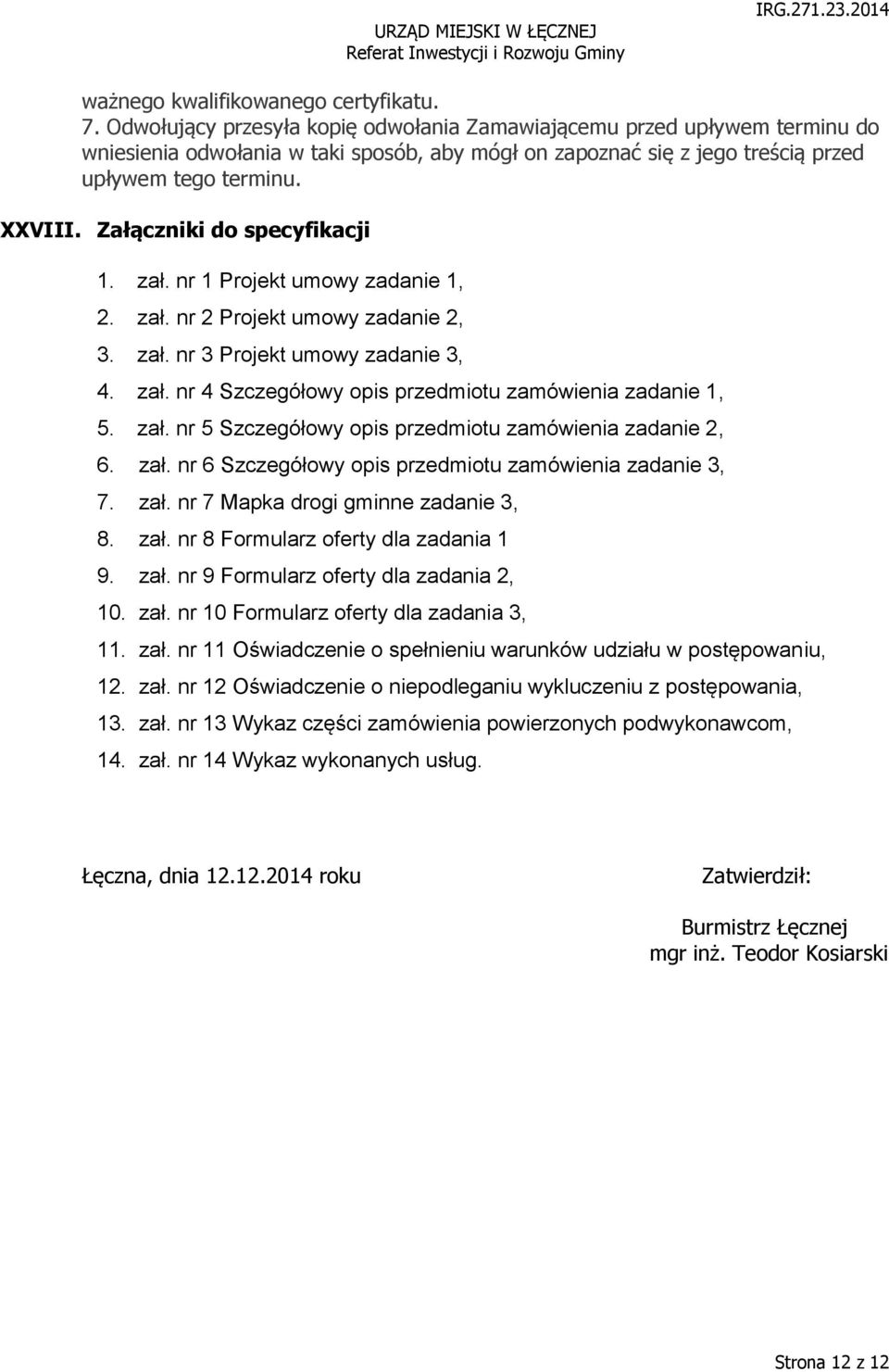 Załączniki do specyfikacji 1. zał. nr 1 Projekt umowy zadanie 1, 2. zał. nr 2 Projekt umowy zadanie 2, 3. zał. nr 3 Projekt umowy zadanie 3, 4. zał. nr 4 Szczegółowy opis przedmiotu zamówienia zadanie 1, 5.