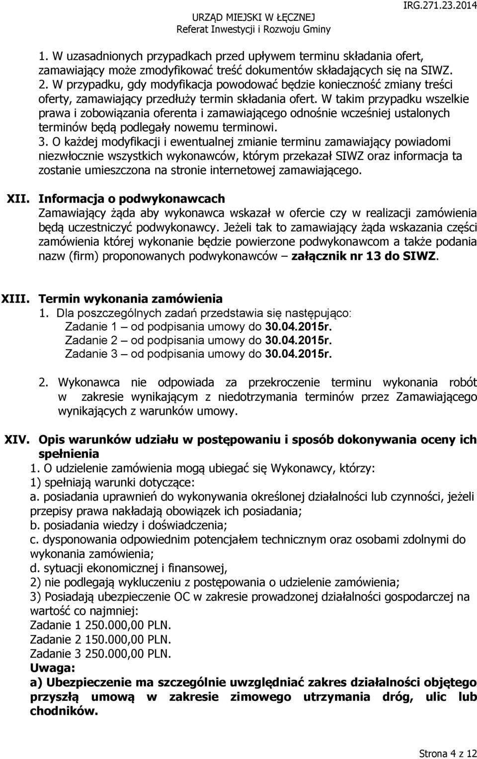 W takim przypadku wszelkie prawa i zobowiązania oferenta i zamawiającego odnośnie wcześniej ustalonych terminów będą podlegały nowemu terminowi. 3.