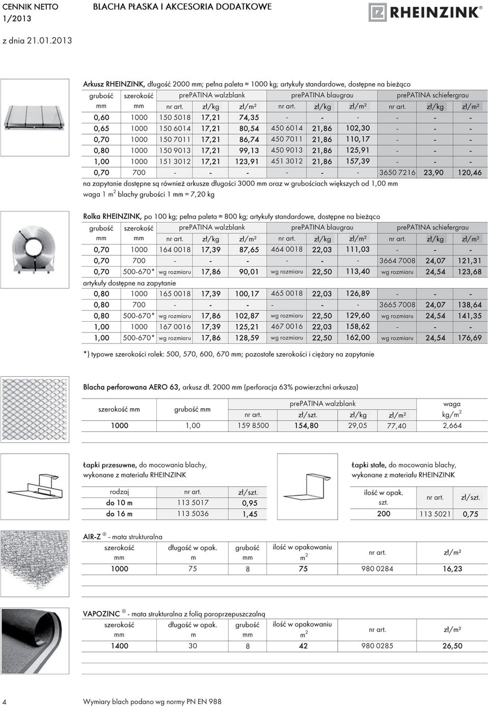 2013 Arkusz RHEINZINK, 0,60 1000 150 5018 17,21 74,35 0,65 1000 150 6014 17,21 80,54 450 6014 21,86 102,30 0,70 1000 150 7011 17,21 86,74 450 7011 21,86 110,17 0,80 1000 150 9013 17,21 99,13 450 9013