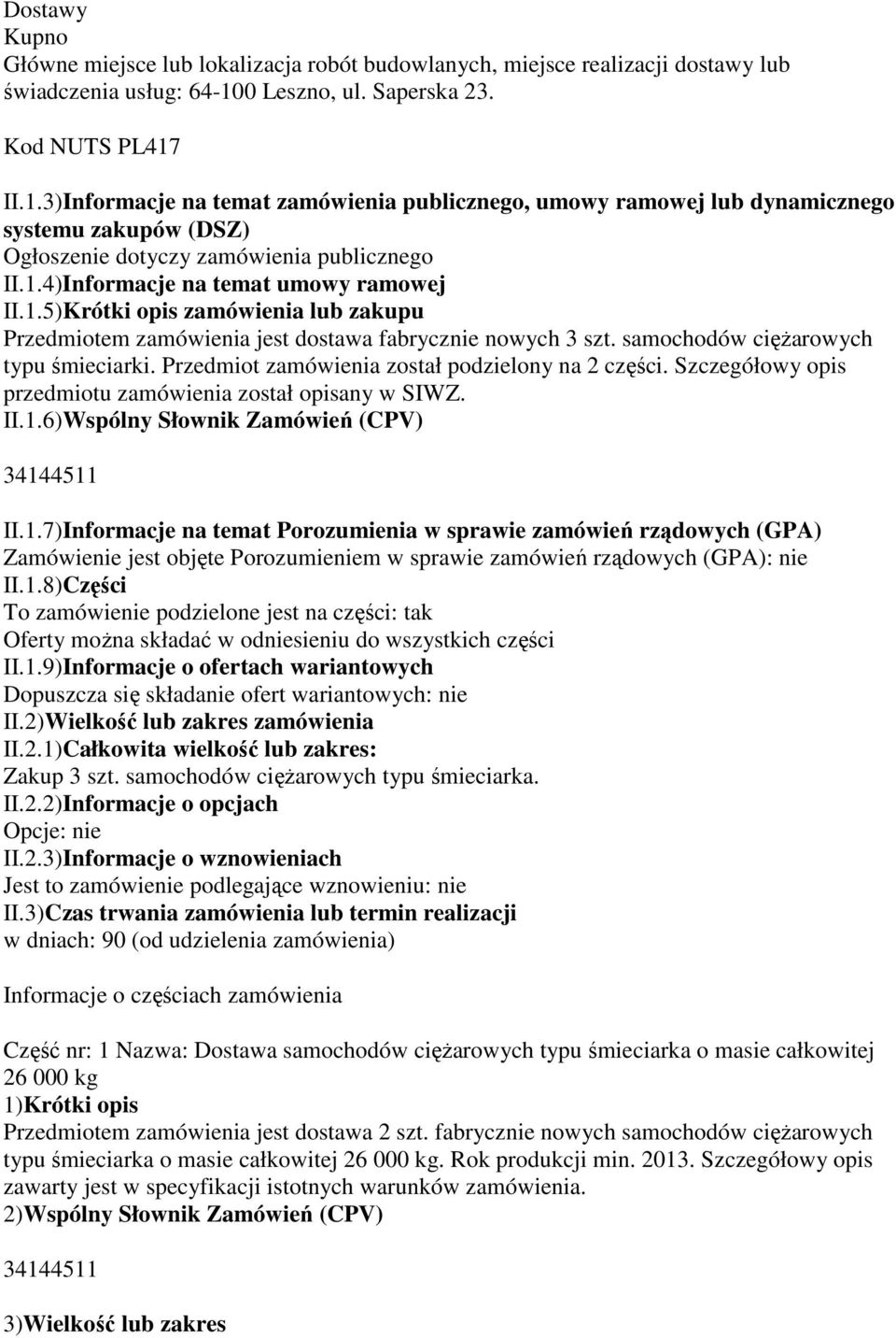 1.5)Krótki opis zamówienia lub zakupu Przedmiotem zamówienia jest dostawa fabrycznie nowych 3 szt. samochodów ciężarowych typu śmieciarki. Przedmiot zamówienia został podzielony na 2 części.