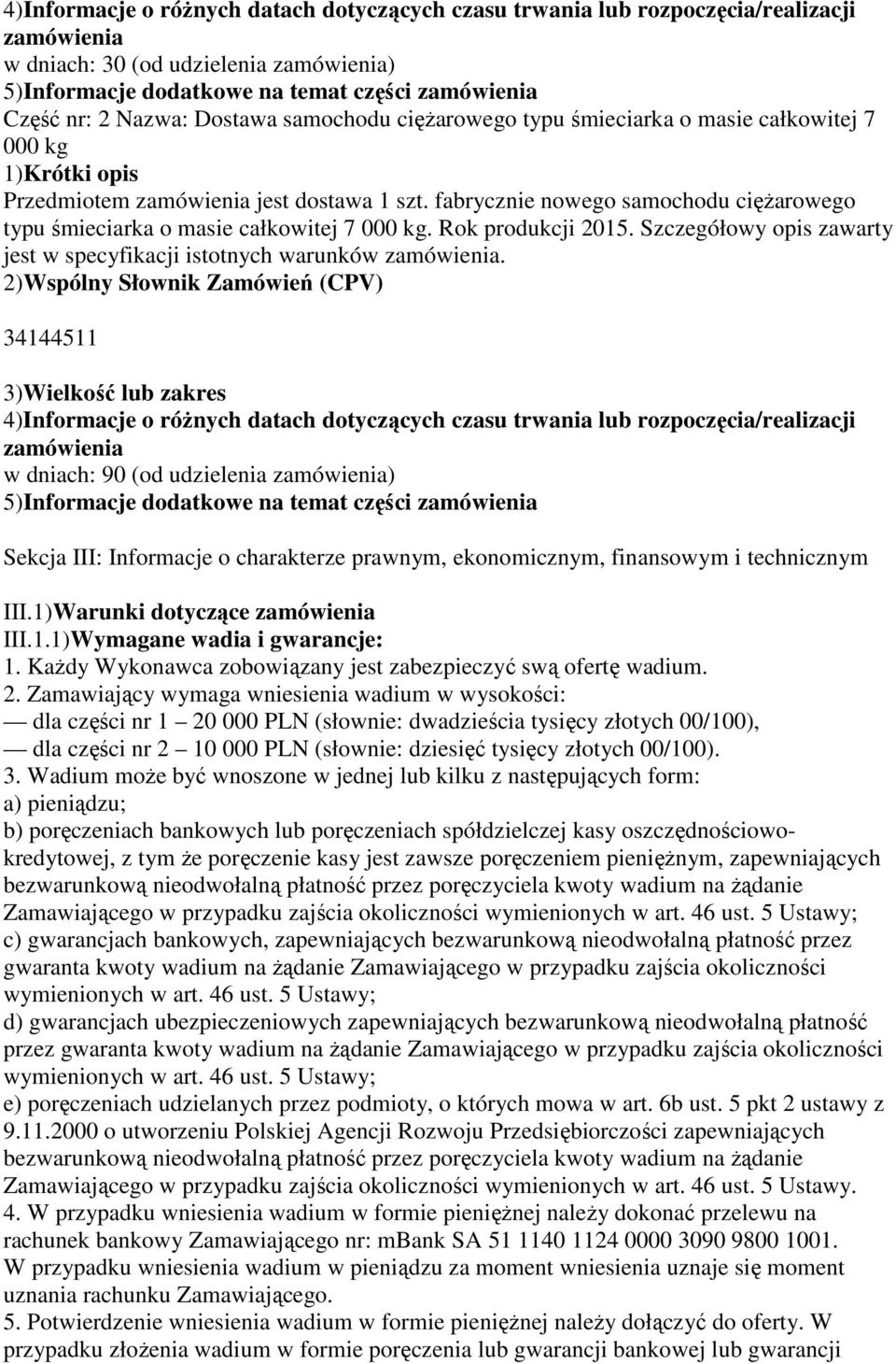 fabrycznie nowego samochodu ciężarowego typu śmieciarka o masie całkowitej 7 000 kg. Rok produkcji 2015. Szczegółowy opis zawarty jest w specyfikacji istotnych warunków zamówienia.