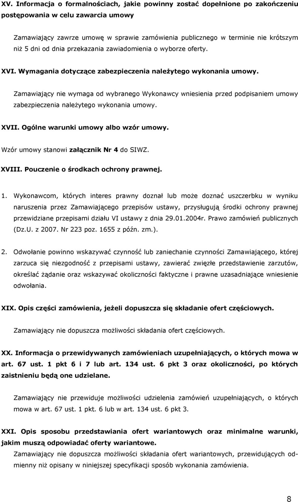 Zamawiający nie wymaga od wybranego Wykonawcy wniesienia przed podpisaniem umowy zabezpieczenia należytego wykonania umowy. XVII. Ogólne warunki umowy albo wzór umowy.