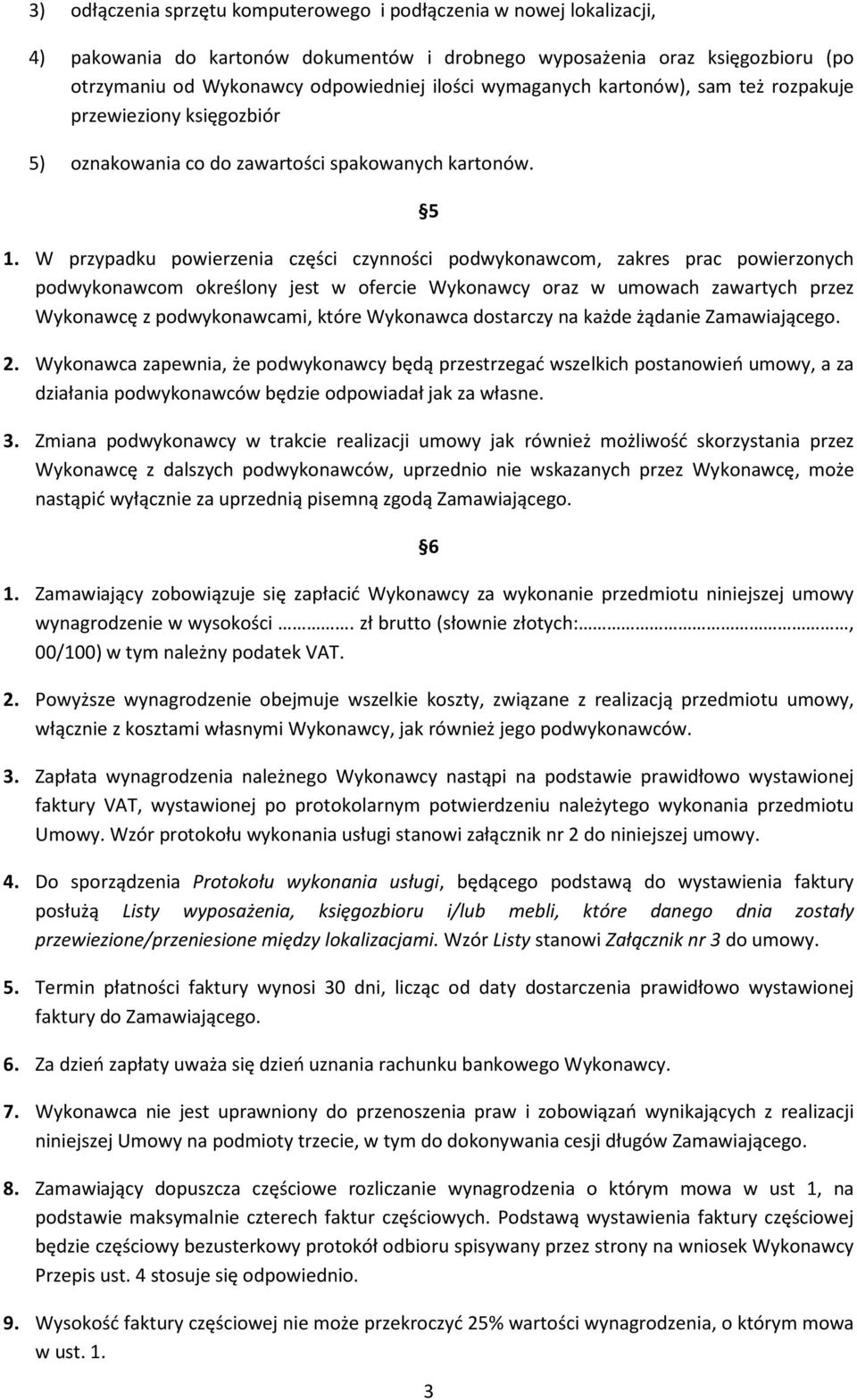 W przypadku powierzenia części czynności podwykonawcom, zakres prac powierzonych podwykonawcom określony jest w ofercie Wykonawcy oraz w umowach zawartych przez Wykonawcę z podwykonawcami, które