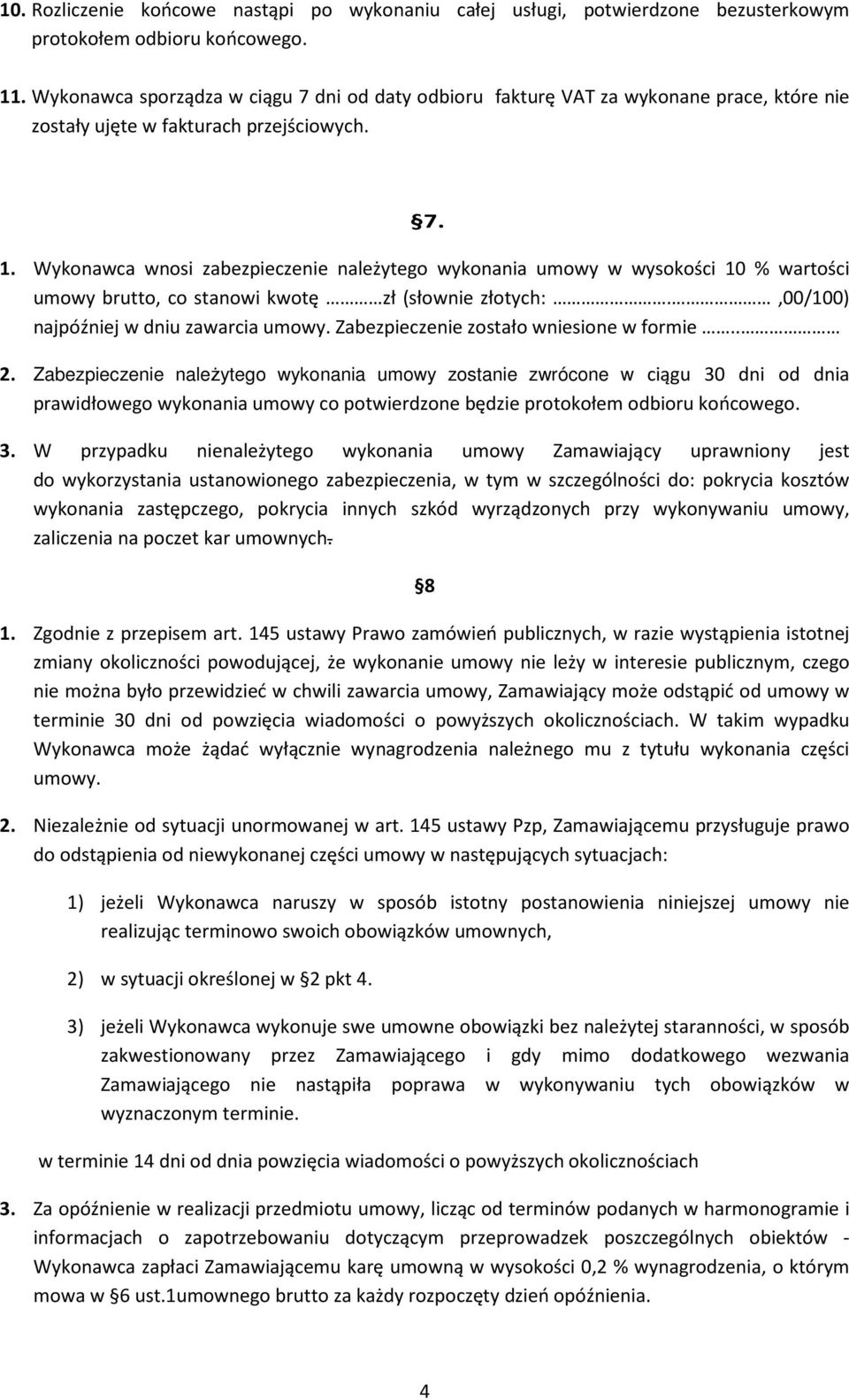 Wykonawca wnosi zabezpieczenie należytego wykonania umowy w wysokości 10 % wartości umowy brutto, co stanowi kwotę zł (słownie złotych:.,00/100) najpóźniej w dniu zawarcia umowy.