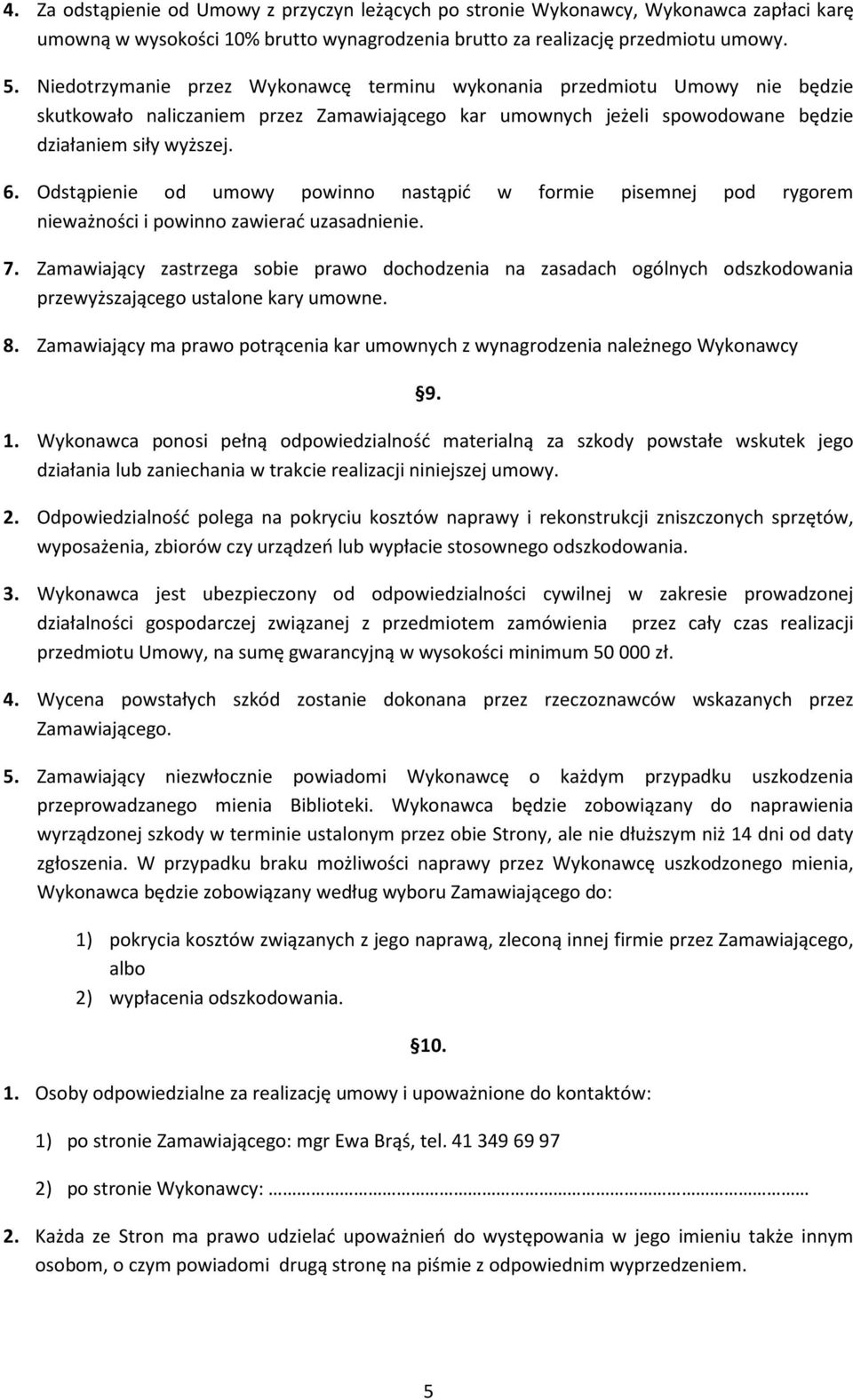 Odstąpienie od umowy powinno nastąpić w formie pisemnej pod rygorem nieważności i powinno zawierać uzasadnienie. 7.