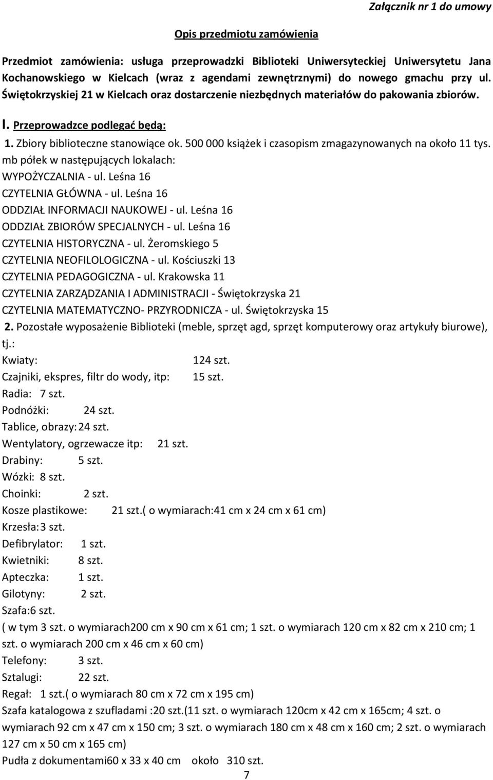 500 000 książek i czasopism zmagazynowanych na około 11 tys. mb półek w następujących lokalach: WYPOŻYCZALNIA - ul. Leśna 16 CZYTELNIA GŁÓWNA - ul. Leśna 16 ODDZIAŁ INFORMACJI NAUKOWEJ - ul.