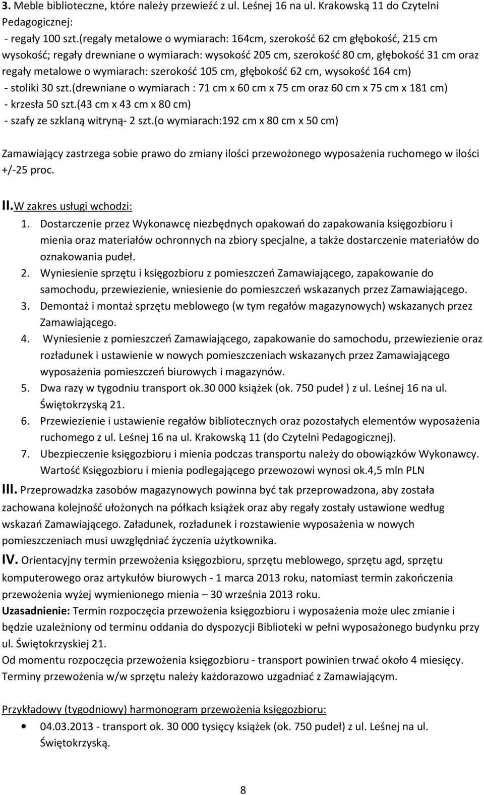 szerokość 105 cm, głębokość 62 cm, wysokość 164 cm) - stoliki 30 szt.(drewniane o wymiarach : 71 cm x 60 cm x 75 cm oraz 60 cm x 75 cm x 181 cm) - krzesła 50 szt.