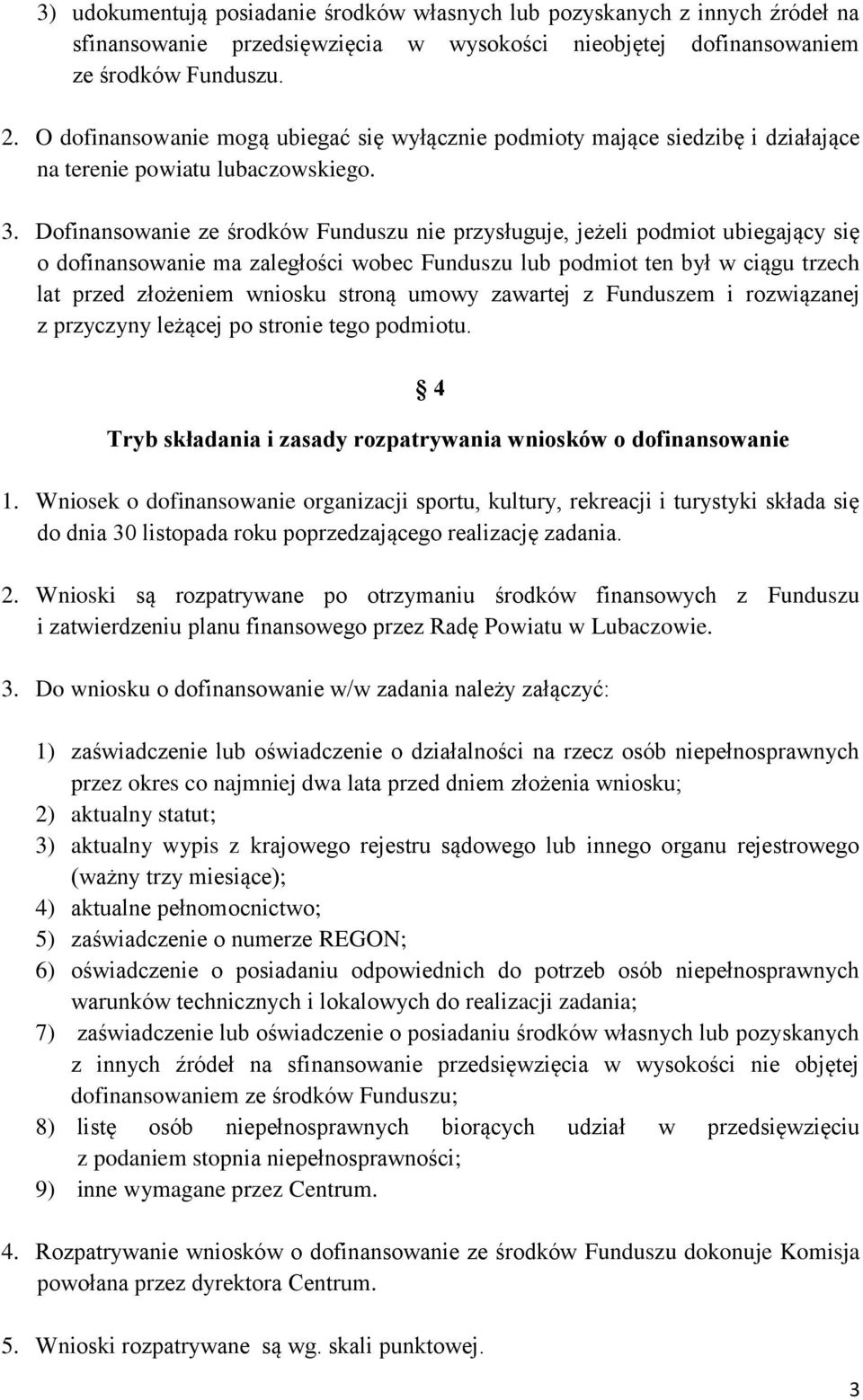 Dofinansowanie ze środków Funduszu nie przysługuje, jeżeli podmiot ubiegający się o dofinansowanie ma zaległości wobec Funduszu lub podmiot ten był w ciągu trzech lat przed złożeniem wniosku stroną